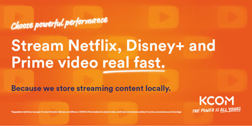 KCOM difference - we store content locally so you can stream faster