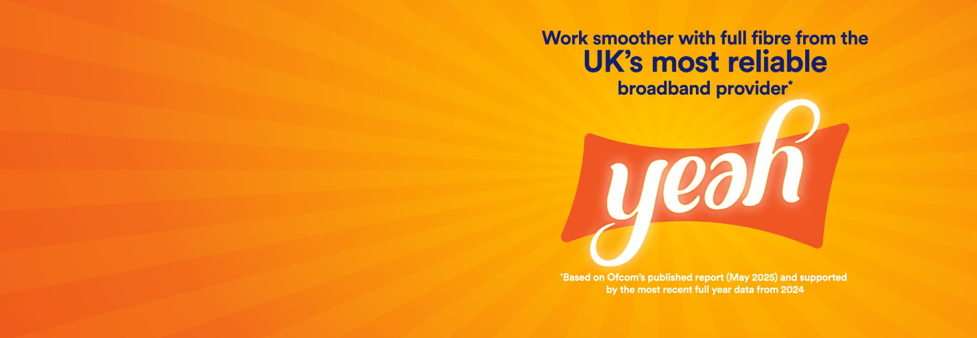 Work smoother with full fibre from the UK's most reliable broadband provider